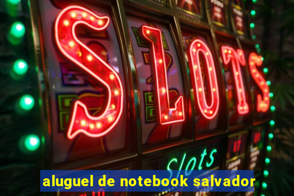 aluguel de notebook salvador